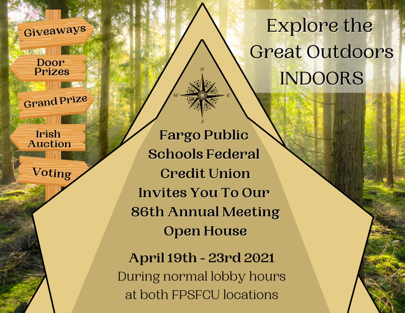 Tent in the woods with open doors, inside: Fargo Public Schools Federal Credit Union Invites you to our 86th Annual meeting open house. April 19th-23rd 2021 during normal lobby hours at both FPSFCU locations. Explore the great outdoors indoors! Post with the following signs on it: giveaways, door prizes, grand prize, irish auction, voting
