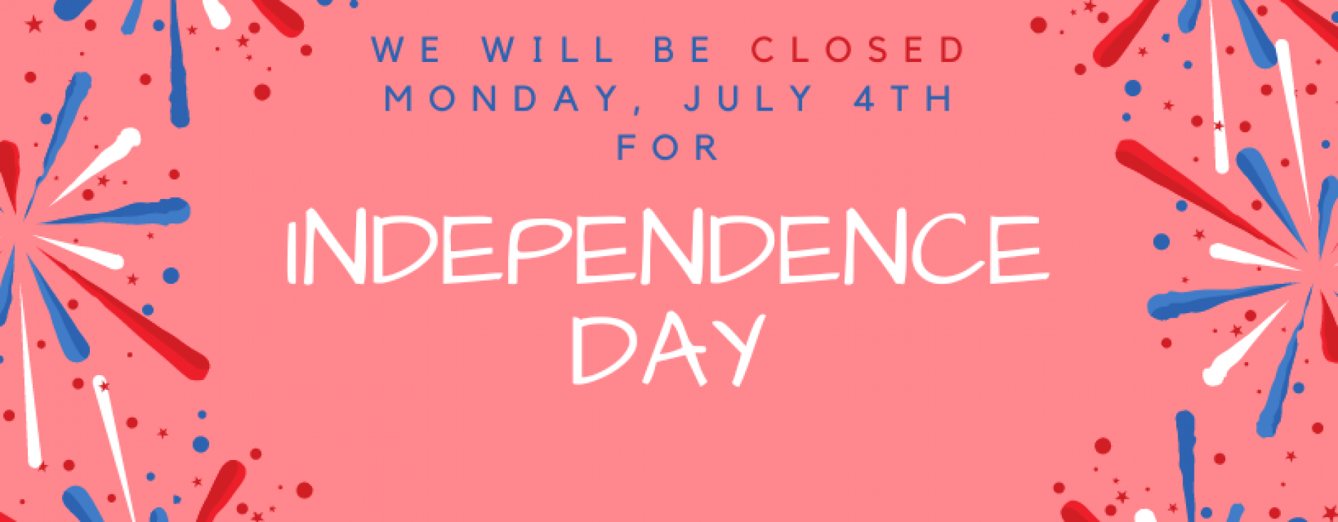 we will be closed Monday, July 4th for Independence Day